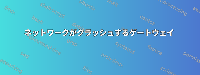 ネットワークがクラ​​ッシュするゲートウェイ