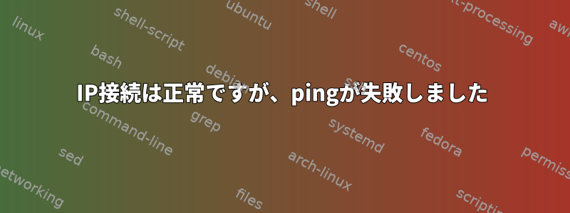 IP接続は正常ですが、pingが失敗しました