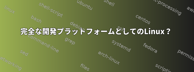 完全な開発プラットフォームとしてのLinux？