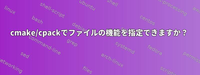 cmake/cpackでファイルの機能を指定できますか？