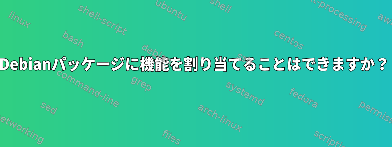 Debianパッケージに機能を割り当てることはできますか？