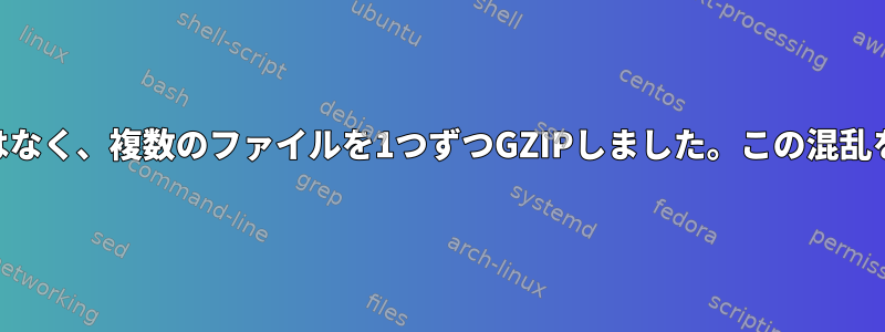 私は誤ってtar（1）を使用するのではなく、複数のファイルを1つずつGZIPしました。この混乱をどのようにキャンセルできますか？