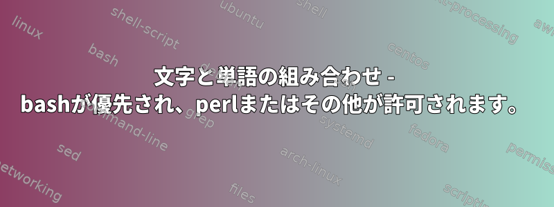 文字と単語の組み合わせ - bashが優先され、perlまたはその他が許可されます。