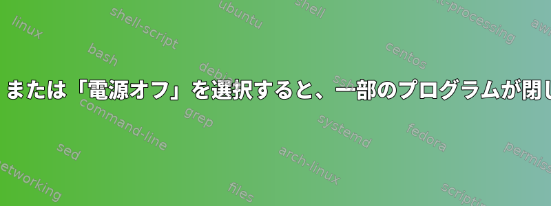 「オフ」または「電源オフ」を選択すると、一部のプログラムが閉じます。