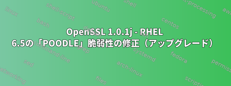 OpenSSL 1.0.1j - RHEL 6.5の「POODLE」脆弱性の修正（アップグレード）