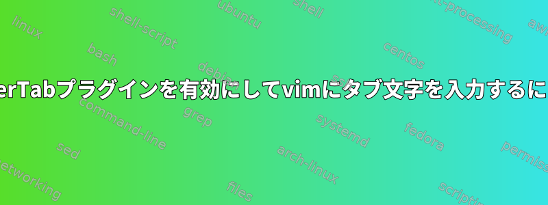 SuperTabプラグインを有効にしてvimにタブ文字を入力するには？