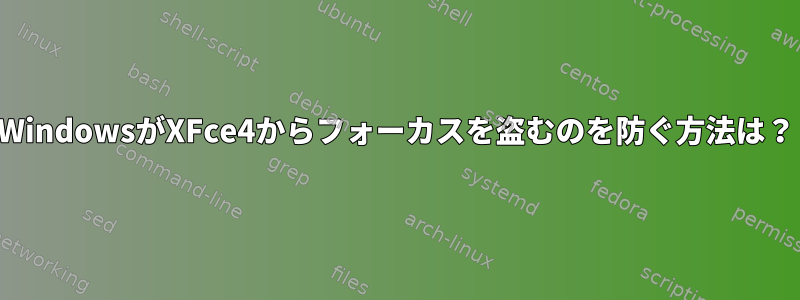 WindowsがXFce4からフォーカスを盗むのを防ぐ方法は？