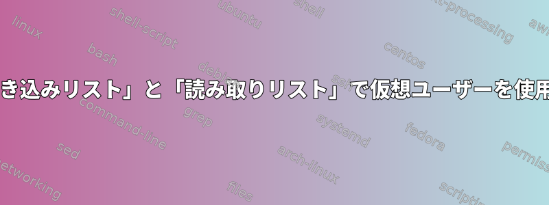 Sambaの「書き込みリスト」と「読み取りリスト」で仮想ユーザーを使用する方法は？