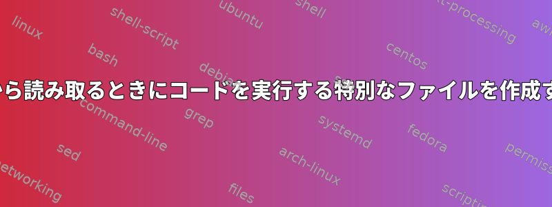 [重複]から読み取るときにコードを実行する特別なファイルを作成する方法