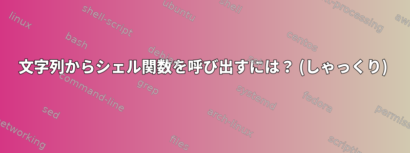 文字列からシェル関数を呼び出すには？ (しゃっくり)