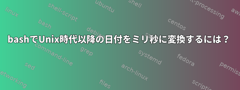 bashでUnix時代以降の日付をミリ秒に変換するには？