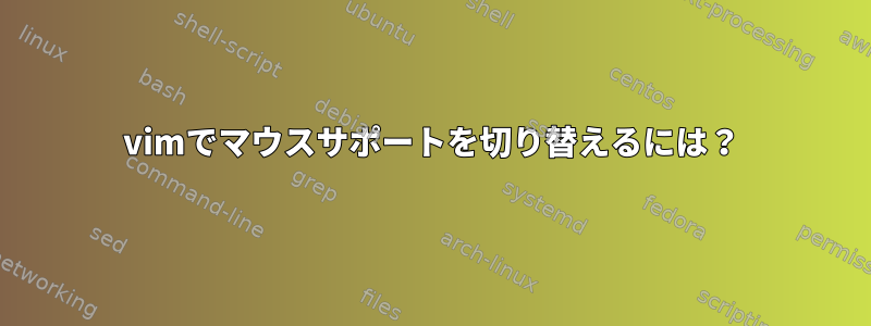 vimでマウスサポートを切り替えるには？