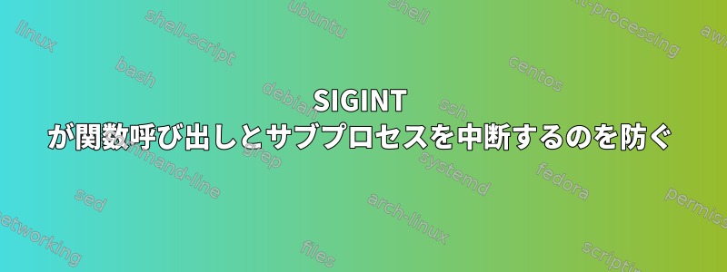 SIGINT が関数呼び出しとサブプロセスを中断するのを防ぐ