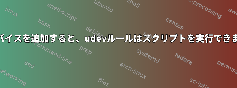 USBデバイスを追加すると、udevルールはスクリプトを実行できません。