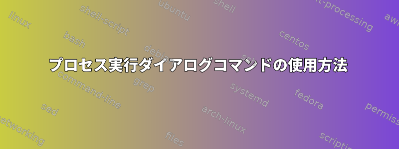 プロセス実行ダイアログコマンドの使用方法