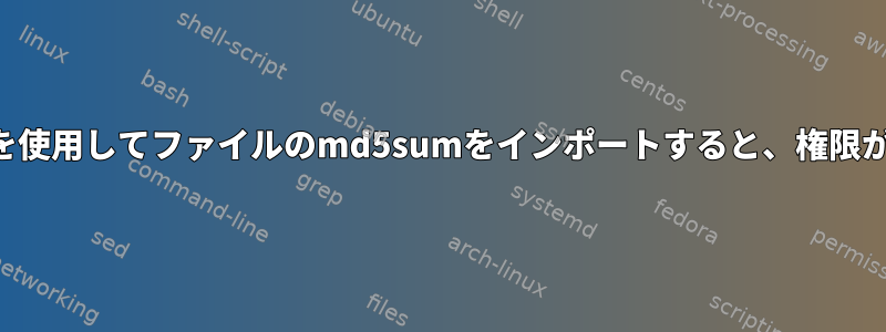 シェルスクリプトを使用してファイルのmd5sumをインポートすると、権限が拒否されますか？