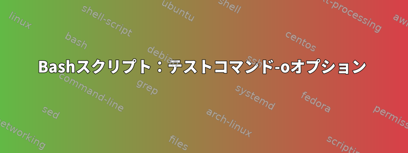 Bashスクリプト：テストコマンド-oオプション