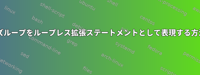 Bashで固定サイズループをループレス拡張ステートメントとして表現する方法はありますか？