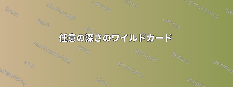 任意の深さのワイルドカード