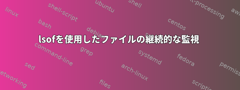 lsofを使用したファイルの継続的な監視