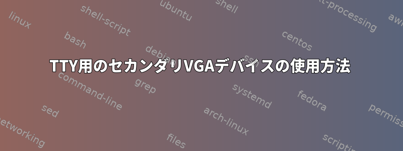 TTY用のセカンダリVGAデバイスの使用方法