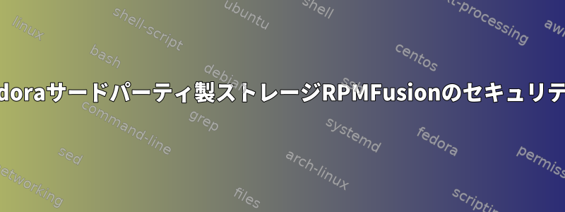 Fedoraサードパーティ製ストレージRPMFusionのセキュリティ