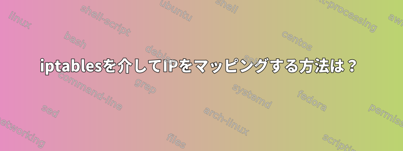 iptablesを介してIPをマッピングする方法は？