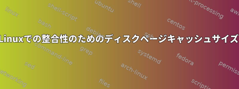 Linuxでの整合性のためのディスクページキャッシュサイズ