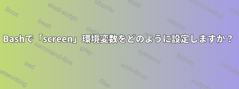 Bashで「screen」環境変数をどのように設定しますか？