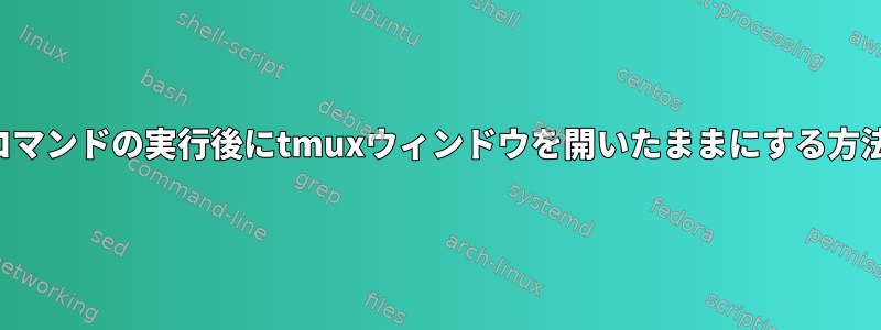 コマンドの実行後にtmuxウィンドウを開いたままにする方法