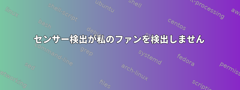 センサー検出が私のファンを検出しません