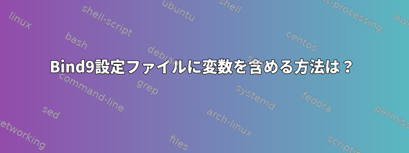 Bind9設定ファイルに変数を含める方法は？