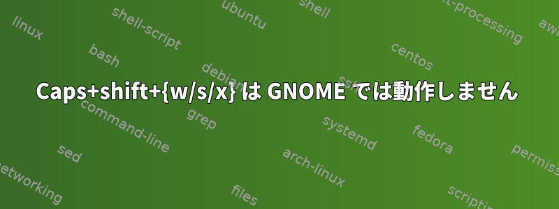 Caps+shift+{w/s/x} は GNOME では動作しません