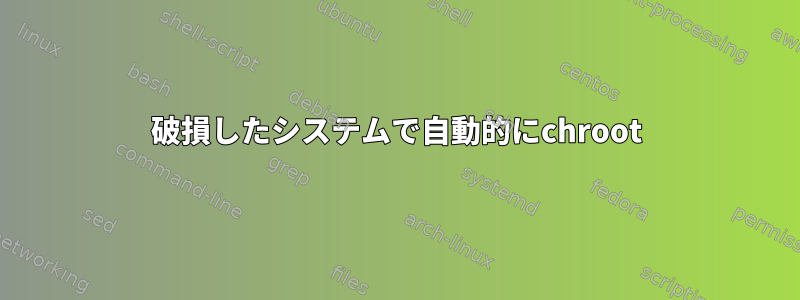 破損したシステムで自動的にchroot