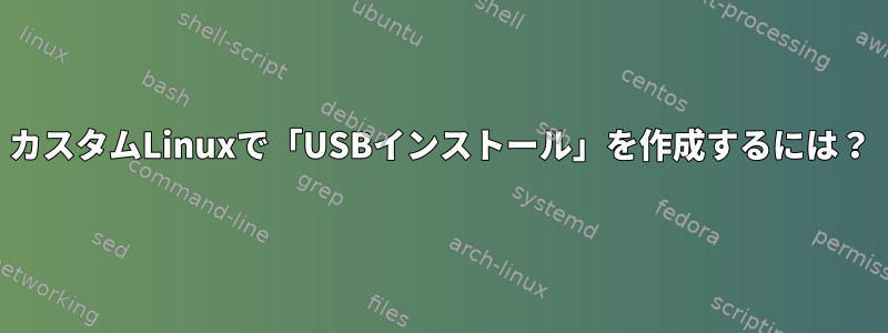 カスタムLinuxで「USBインストール」を作成するには？