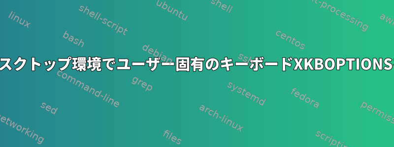 すべてのデスクトップ環境でユーザー固有のキーボードXKBOPTIONSを使用する