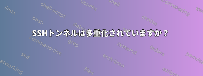 SSHトンネルは多重化されていますか？