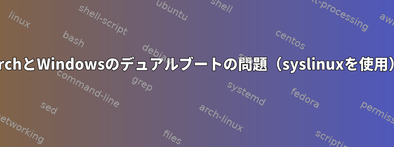 ArchとWindowsのデュアルブートの問題（syslinuxを使用）