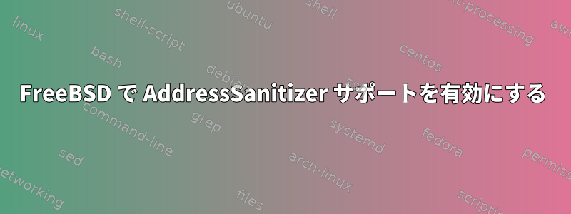 FreeBSD で AddressSanitizer サポートを有効にする