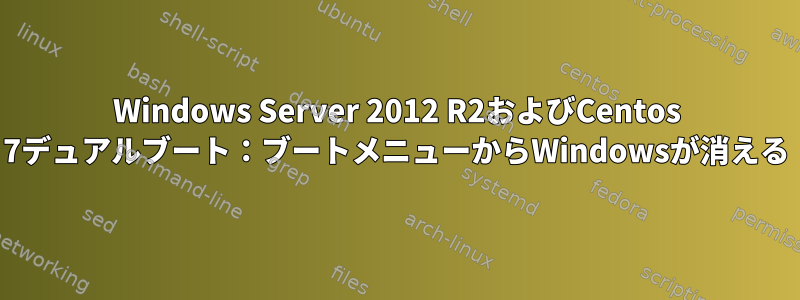 Windows Server 2012 R2およびCentos 7デュアルブート：ブートメニューからWindowsが消える