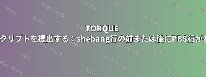 TORQUE `qsub`にスクリプトを提出する：shebang行の前または後にPBS行がありますか？