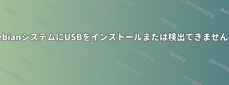 DebianシステムにUSBをインストールまたは検出できません。