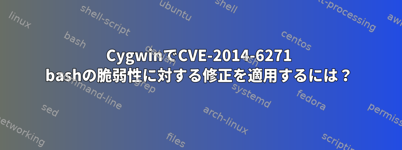 CygwinでCVE-2014-6271 bashの脆弱性に対する修正を適用するには？