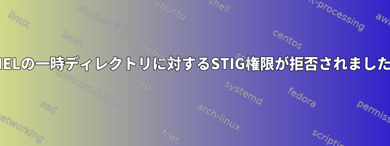 RHELの一時ディレクトリに対するSTIG権限が拒否されました。