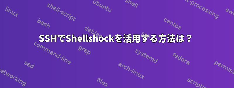 SSHでShellshockを活用する方法は？