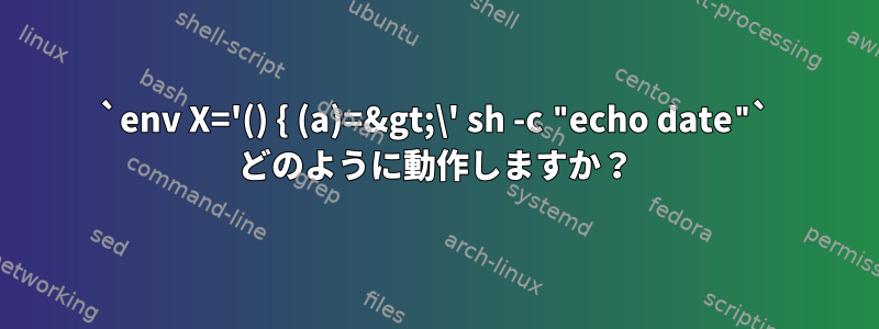 `env X='() { (a)=&gt;\' sh -c "echo date"` どのように動作しますか？