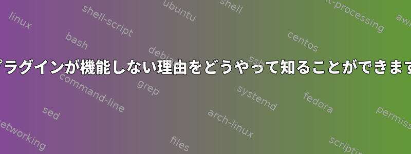 Vimプラグインが機能しない理由をどうやって知ることができますか？