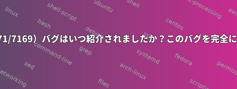 Shellshock（CVE-2014-6271/7169）バグはいつ紹介されましたか？このバグを完全に修正したパッチは何ですか？