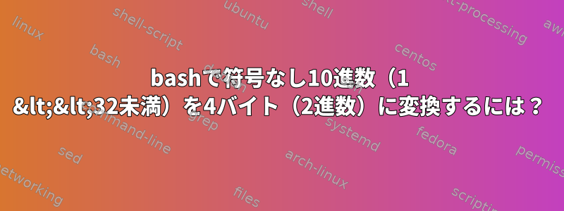 bashで符号なし10進数（1 &lt;&lt;32未満）を4バイト（2進数）に変換するには？