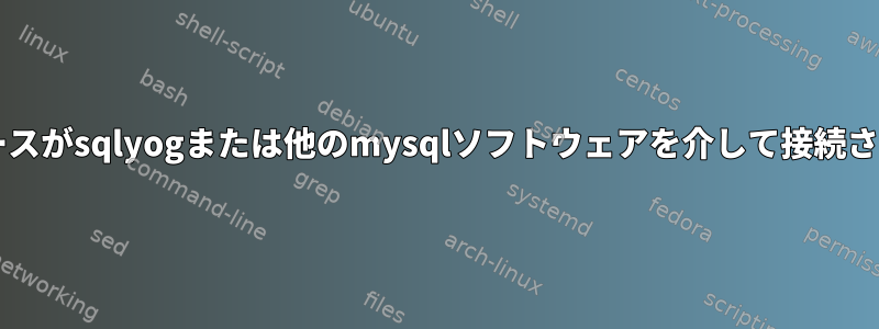 MySQLデータベースがsqlyogまたは他のmysqlソフトウェアを介して接続されていませんか？